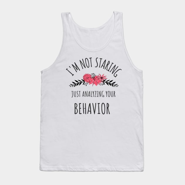 I'm Not Staring Just Analyzing Your Behavior - Gifts For ABA Therapists Tank Top by GasparArts